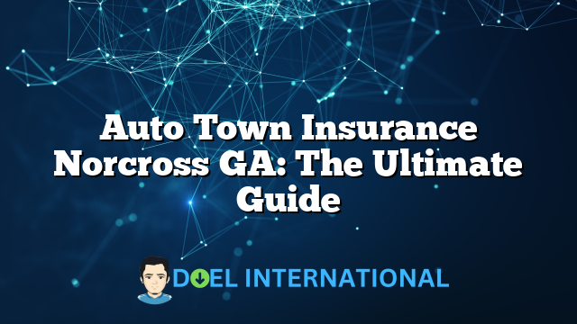 Auto Town Insurance Norcross GA: The Ultimate Guide