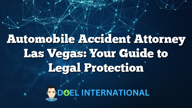 Automobile Accident Attorney Las Vegas: Your Guide to Legal Protection