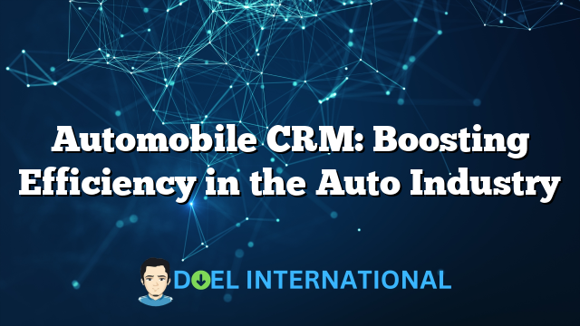 Automobile CRM: Boosting Efficiency in the Auto Industry