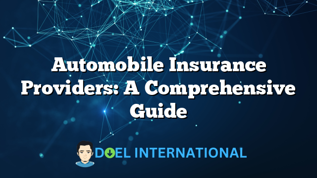 Automobile Insurance Providers: A Comprehensive Guide