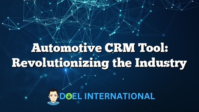 Automotive CRM Tool: Revolutionizing the Industry