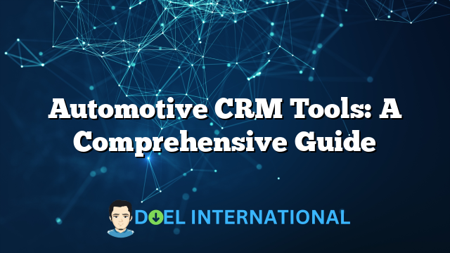 Automotive CRM Tools: A Comprehensive Guide