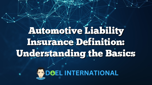 Automotive Liability Insurance Definition: Understanding the Basics