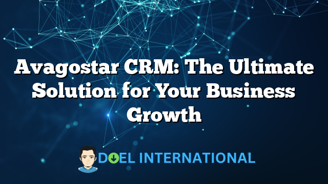 Avagostar CRM: The Ultimate Solution for Your Business Growth