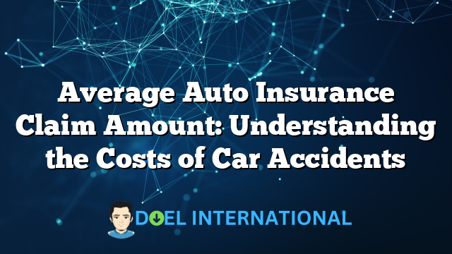 Average Auto Insurance Claim Amount: Understanding the Costs of Car Accidents