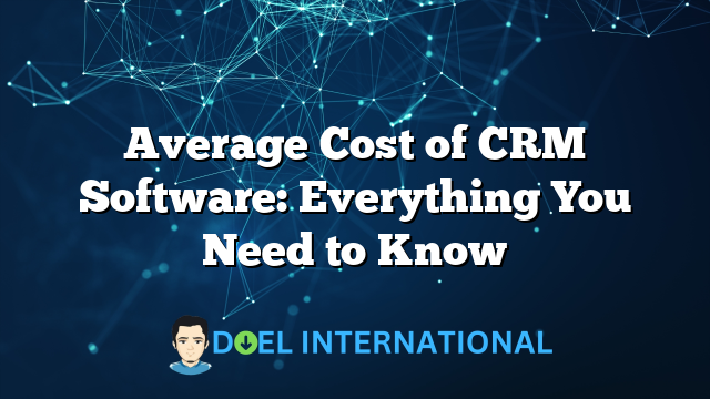 Average Cost of CRM Software: Everything You Need to Know