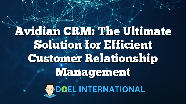 Avidian CRM: The Ultimate Solution for Efficient Customer Relationship Management