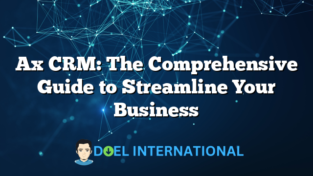 Ax CRM: The Comprehensive Guide to Streamline Your Business