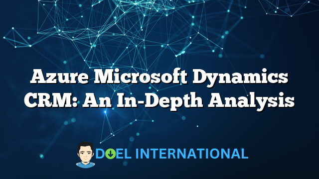 Azure Microsoft Dynamics CRM: An In-Depth Analysis