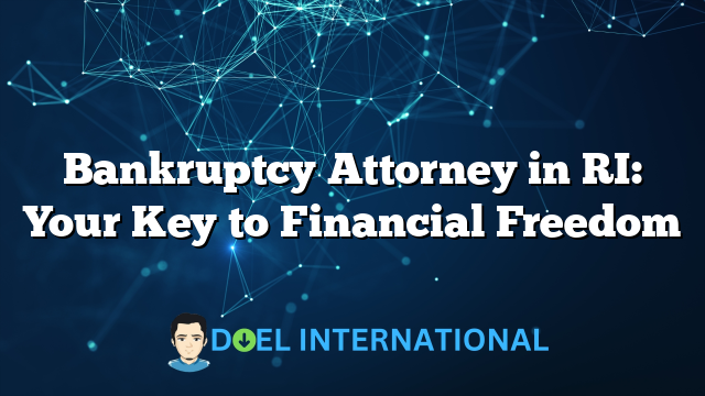 Bankruptcy Attorney in RI: Your Key to Financial Freedom