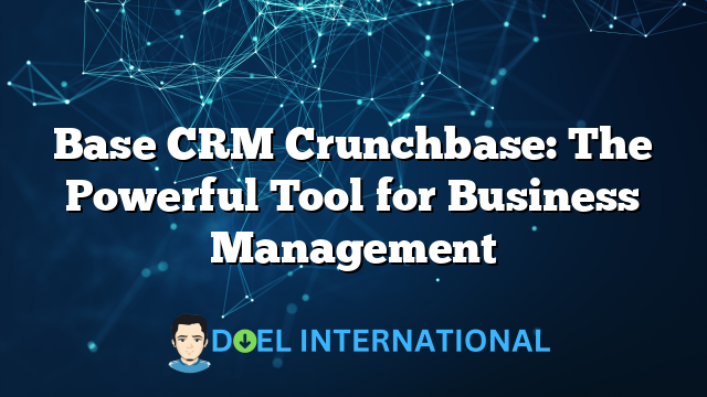 Base CRM Crunchbase: The Powerful Tool for Business Management