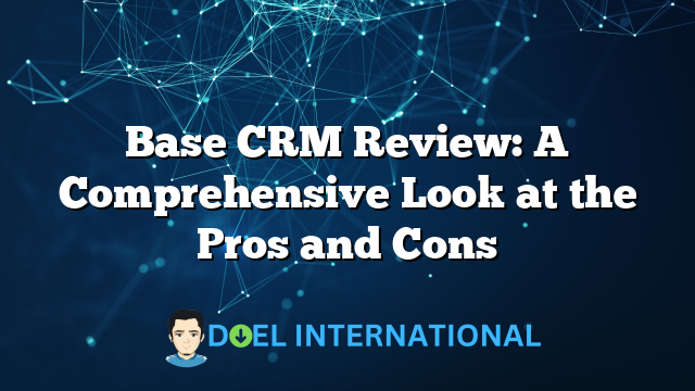 Base CRM Review: A Comprehensive Look at the Pros and Cons