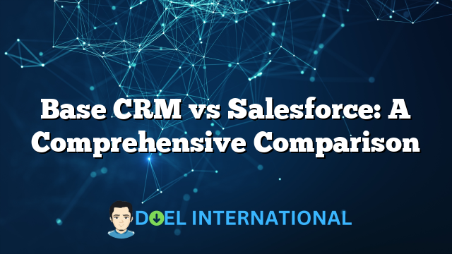 Base CRM vs Salesforce: A Comprehensive Comparison