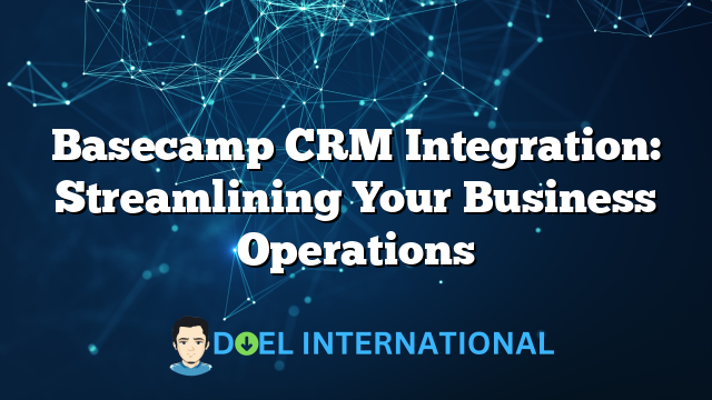 Basecamp CRM Integration: Streamlining Your Business Operations