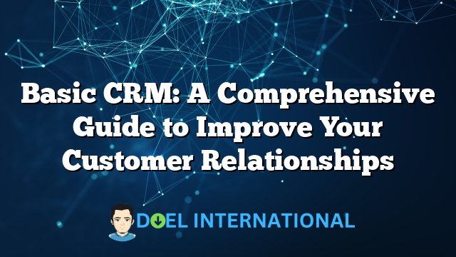 Basic CRM: A Comprehensive Guide to Improve Your Customer Relationships