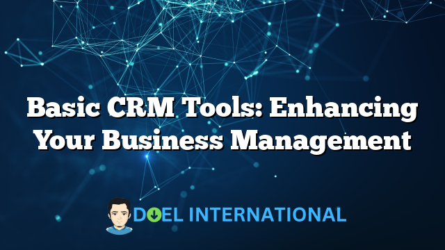 Basic CRM Tools: Enhancing Your Business Management