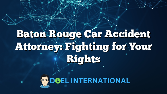 Baton Rouge Car Accident Attorney: Fighting for Your Rights