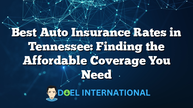 Best Auto Insurance Rates in Tennessee: Finding the Affordable Coverage You Need