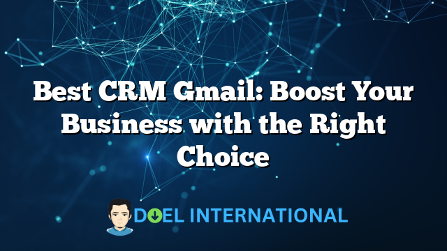 Best CRM Gmail: Boost Your Business with the Right Choice