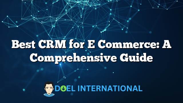 Best CRM for E Commerce: A Comprehensive Guide