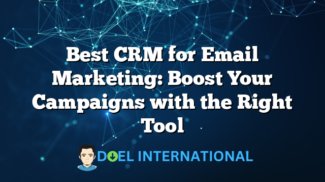 Best CRM for Email Marketing: Boost Your Campaigns with the Right Tool