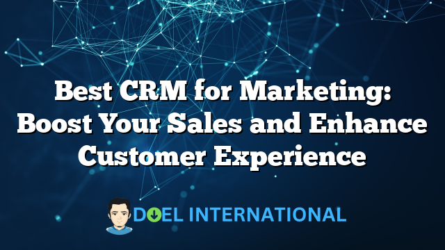 Best CRM for Marketing: Boost Your Sales and Enhance Customer Experience