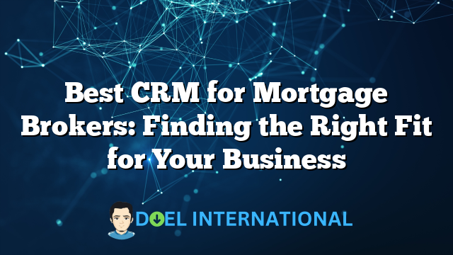 Best CRM for Mortgage Brokers: Finding the Right Fit for Your Business