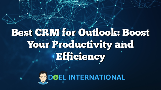 Best CRM for Outlook: Boost Your Productivity and Efficiency