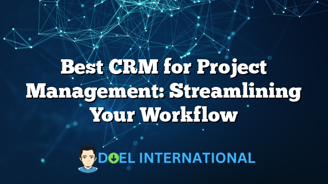 Best CRM for Project Management: Streamlining Your Workflow