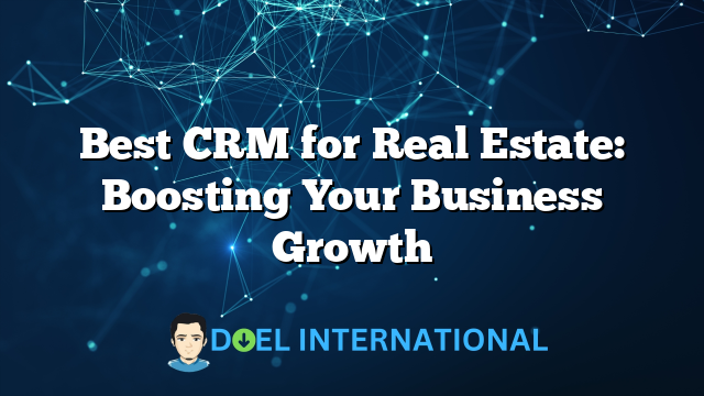 Best CRM for Real Estate: Boosting Your Business Growth