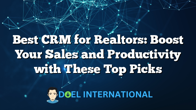 Best CRM for Realtors: Boost Your Sales and Productivity with These Top Picks