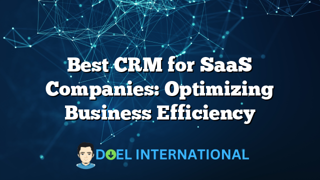 Best CRM for SaaS Companies: Optimizing Business Efficiency