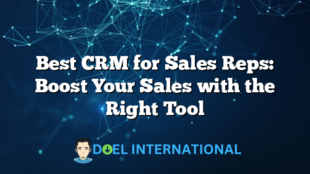 Best CRM for Sales Reps: Boost Your Sales with the Right Tool