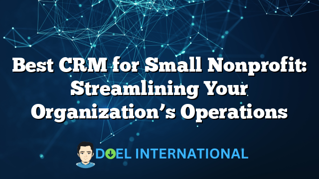 Best CRM for Small Nonprofit: Streamlining Your Organization’s Operations