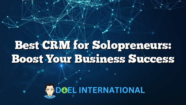 Best CRM for Solopreneurs: Boost Your Business Success