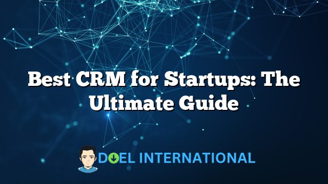 Best CRM for Startups: The Ultimate Guide