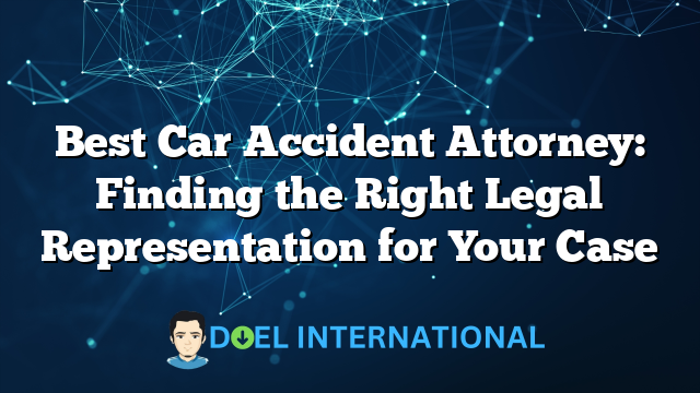 Best Car Accident Attorney: Finding the Right Legal Representation for Your Case