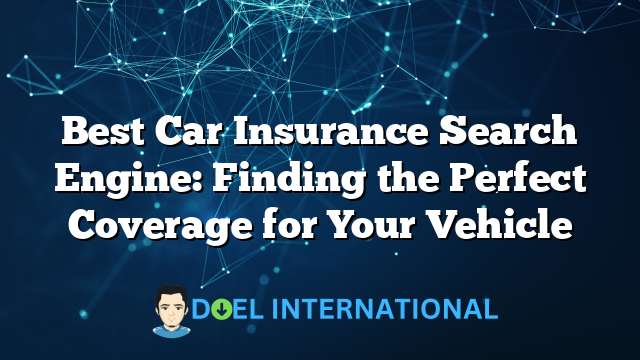 Best Car Insurance Search Engine: Finding the Perfect Coverage for Your Vehicle