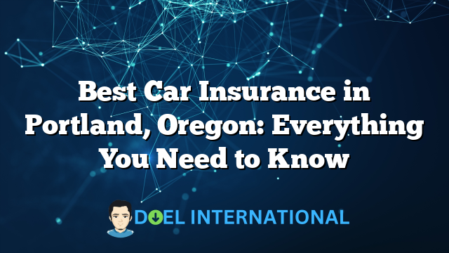 Best Car Insurance in Portland, Oregon: Everything You Need to Know