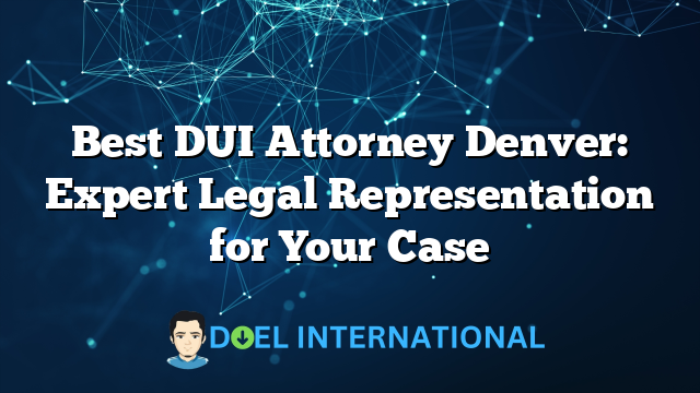 Best DUI Attorney Denver: Expert Legal Representation for Your Case