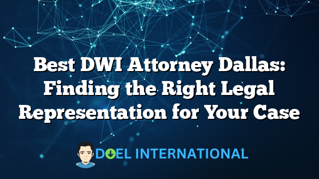 Best DWI Attorney Dallas: Finding the Right Legal Representation for Your Case