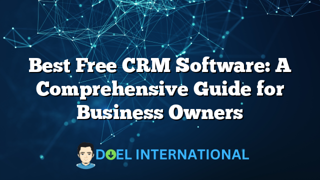 Best Free CRM Software: A Comprehensive Guide for Business Owners