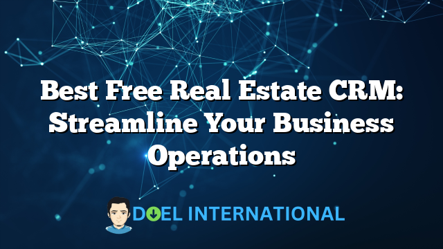 Best Free Real Estate CRM: Streamline Your Business Operations