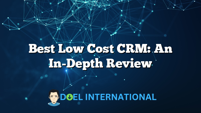 Best Low Cost CRM: An In-Depth Review