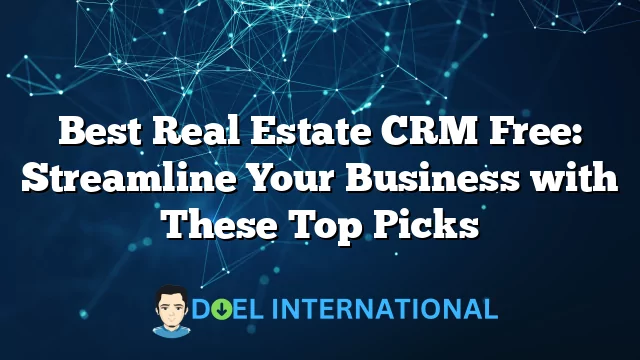 Best Real Estate CRM Free: Streamline Your Business with These Top Picks