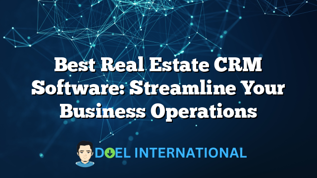 Best Real Estate CRM Software: Streamline Your Business Operations