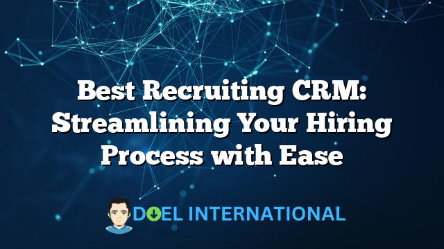 Best Recruiting CRM: Streamlining Your Hiring Process with Ease