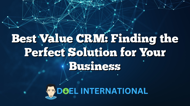 Best Value CRM: Finding the Perfect Solution for Your Business