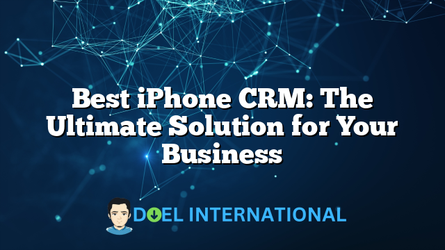 Best iPhone CRM: The Ultimate Solution for Your Business