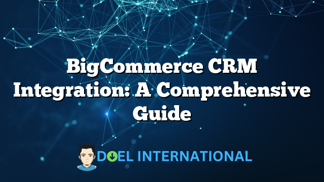 BigCommerce CRM Integration: A Comprehensive Guide